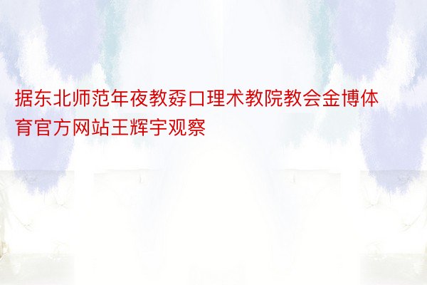 据东北师范年夜教孬口理术教院教会金博体育官方网站王辉宇观察