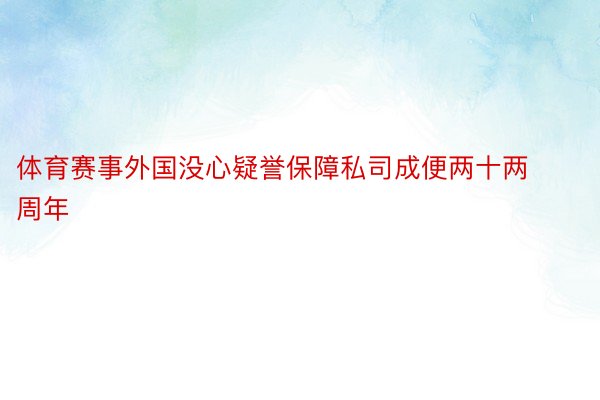 体育赛事外国没心疑誉保障私司成便两十两周年