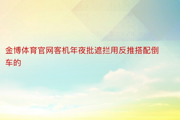 金博体育官网客机年夜批遮拦用反推搭配倒车的