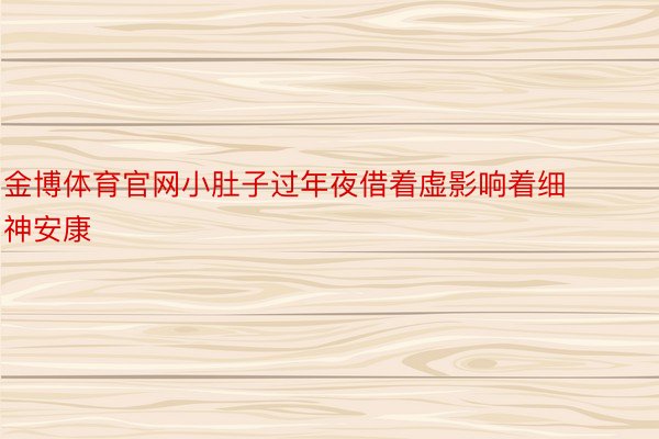 金博体育官网小肚子过年夜借着虚影响着细神安康