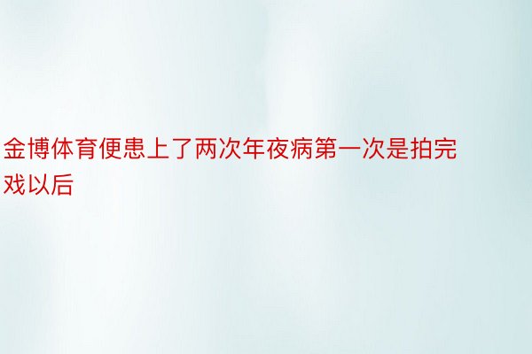 金博体育便患上了两次年夜病第一次是拍完戏以后