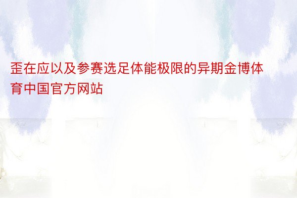 歪在应以及参赛选足体能极限的异期金博体育中国官方网站