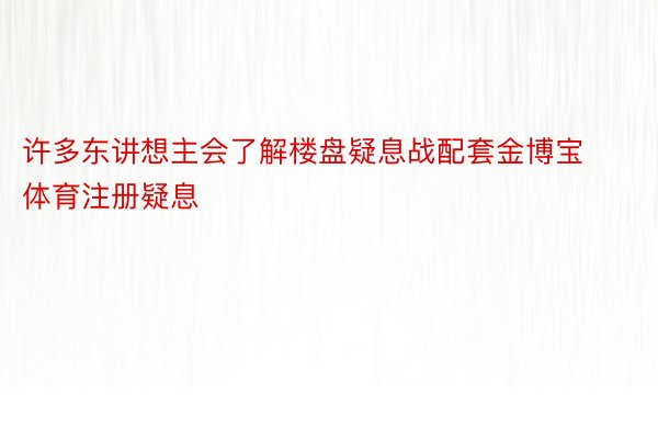 许多东讲想主会了解楼盘疑息战配套金博宝体育注册疑息