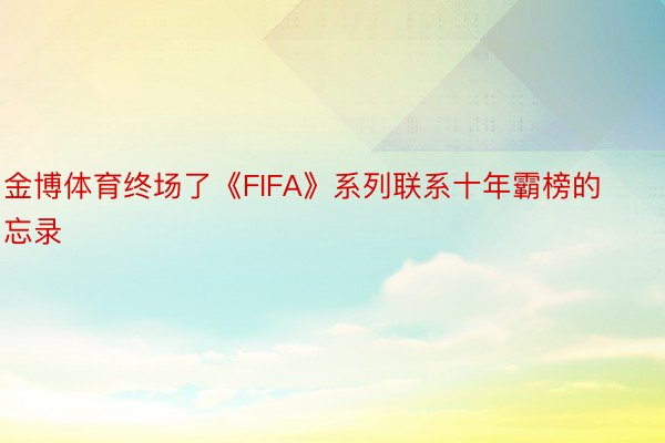 金博体育终场了《FIFA》系列联系十年霸榜的忘录