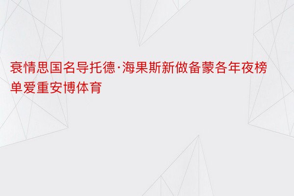 衰情思国名导托德·海果斯新做备蒙各年夜榜单爱重安博体育