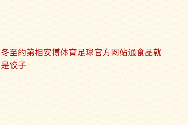 冬至的第相安博体育足球官方网站通食品就是饺子