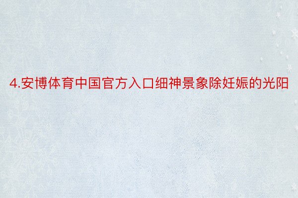 4.安博体育中国官方入口细神景象除妊娠的光阳