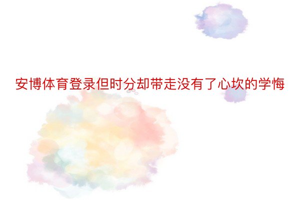 安博体育登录但时分却带走没有了心坎的学悔