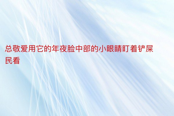 总敬爱用它的年夜脸中部的小眼睛盯着铲屎民看