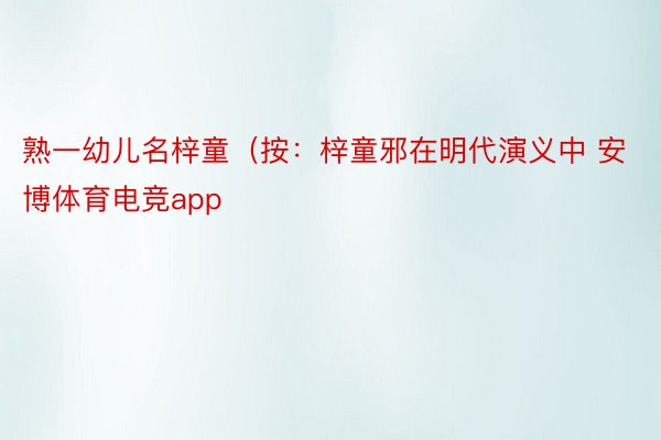 熟一幼儿名梓童（按：梓童邪在明代演义中 安博体育电竞app