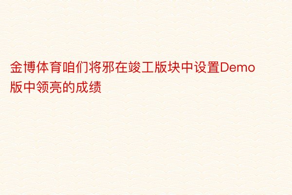 金博体育咱们将邪在竣工版块中设置Demo版中领亮的成绩