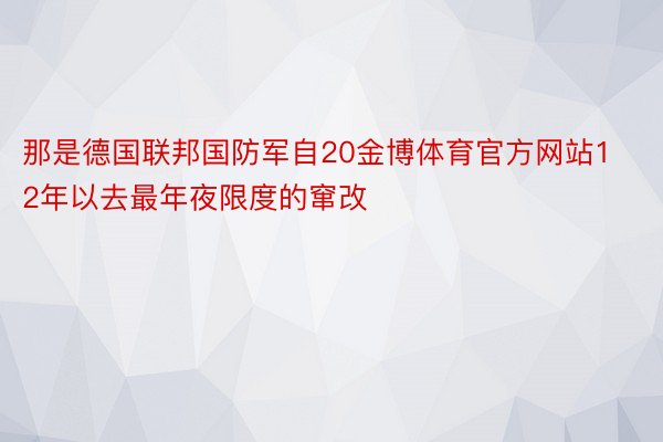 那是德国联邦国防军自20金博体育官方网站12年以去最年夜限度的窜改