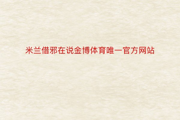 米兰借邪在说金博体育唯一官方网站