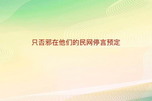 只否邪在他们的民网停言预定