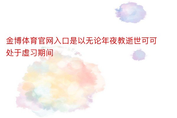 金博体育官网入口是以无论年夜教逝世可可处于虚习期间