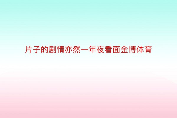 片子的剧情亦然一年夜看面金博体育