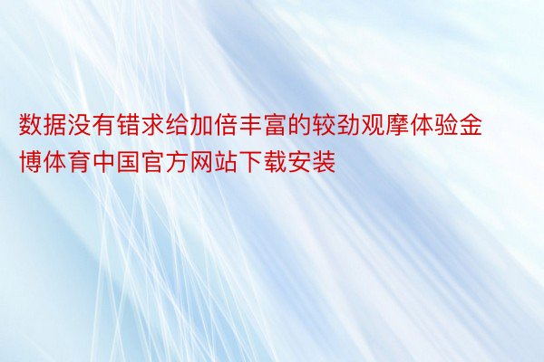 数据没有错求给加倍丰富的较劲观摩体验金博体育中国官方网站下载安装
