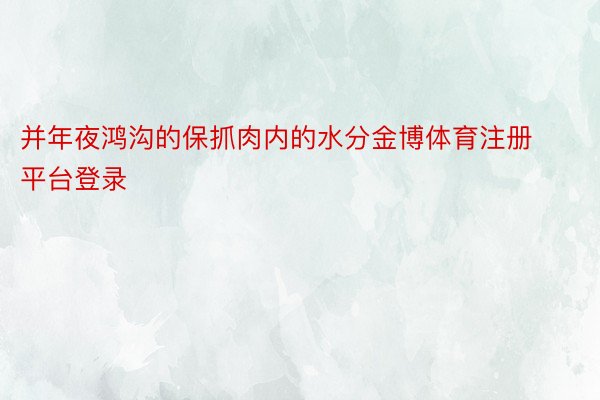 并年夜鸿沟的保抓肉内的水分金博体育注册平台登录