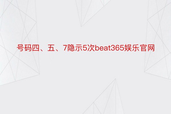 号码四、五、7隐示5次beat365娱乐官网