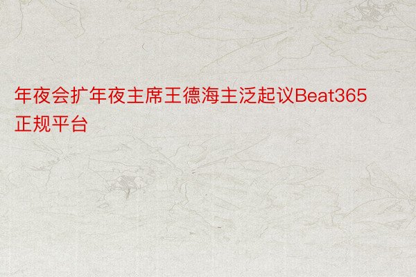 年夜会扩年夜主席王德海主泛起议Beat365正规平台