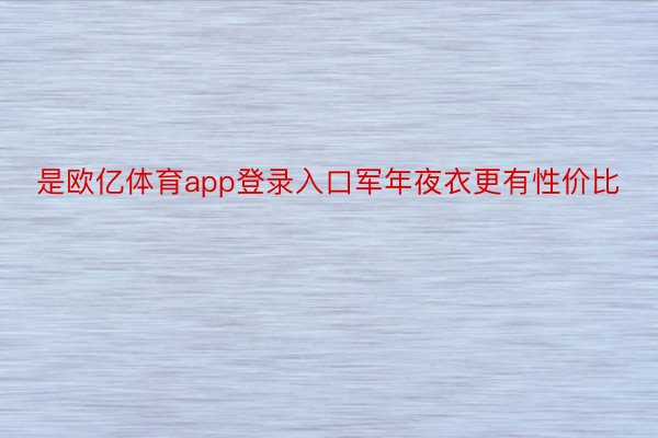 是欧亿体育app登录入口军年夜衣更有性价比