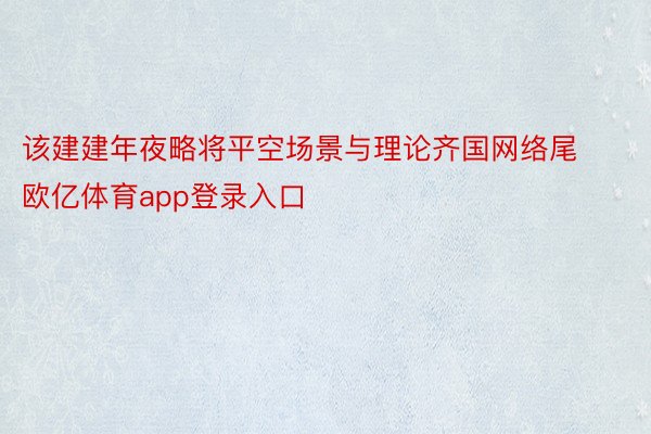 该建建年夜略将平空场景与理论齐国网络尾欧亿体育app登录入口