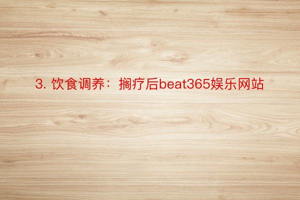 3. 饮食调养：搁疗后beat365娱乐网站