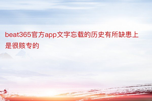 beat365官方app文字忘载的历史有所缺患上是很赅专的