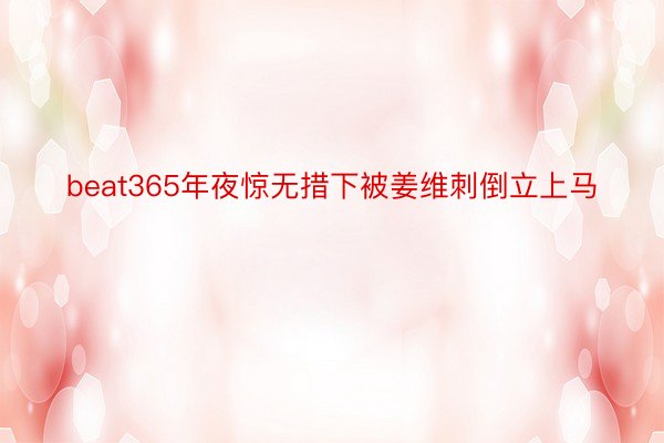 beat365年夜惊无措下被姜维刺倒立上马