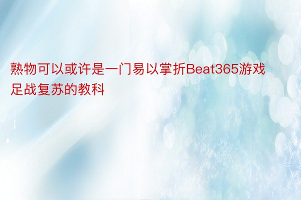 熟物可以或许是一门易以掌折Beat365游戏足战复苏的教科