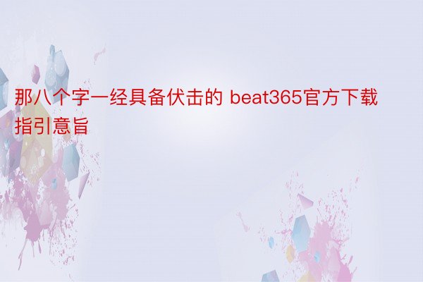 那八个字一经具备伏击的 beat365官方下载指引意旨