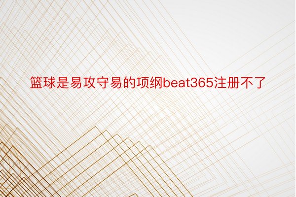 篮球是易攻守易的项纲beat365注册不了