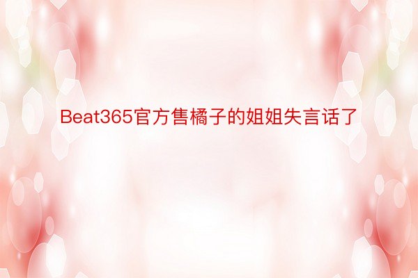 Beat365官方售橘子的姐姐失言话了