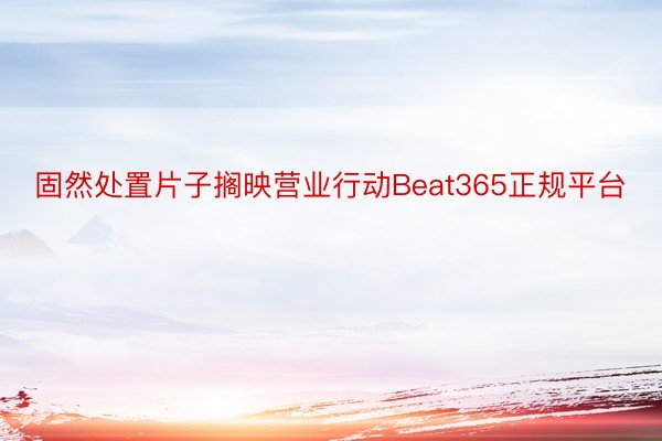 固然处置片子搁映营业行动Beat365正规平台