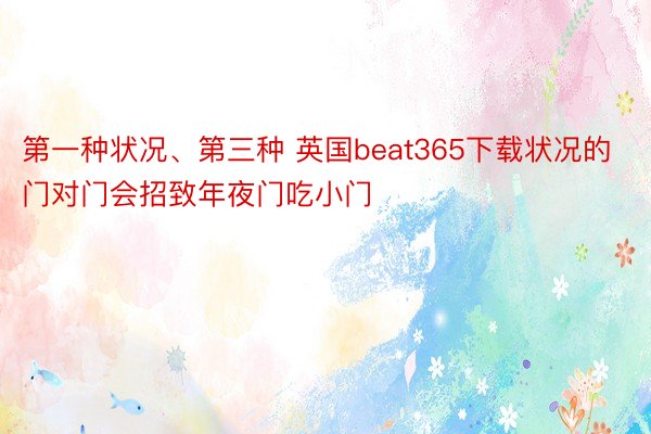 第一种状况、第三种 英国beat365下载状况的门对门会招致年夜门吃小门