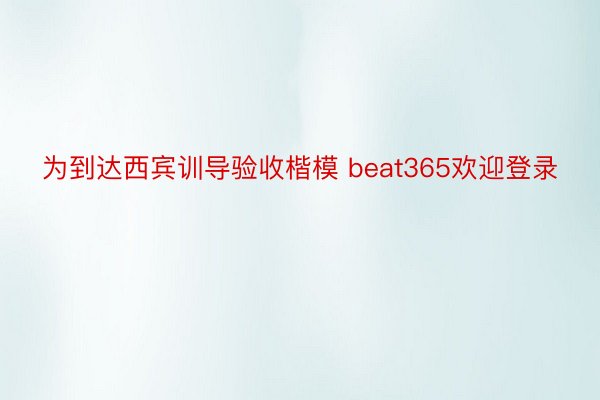 为到达西宾训导验收楷模 beat365欢迎登录