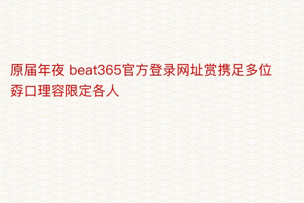 原届年夜 beat365官方登录网址赏携足多位孬口理容限定各人