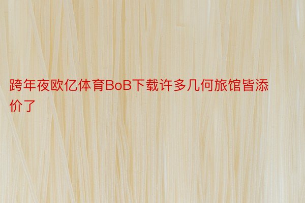 跨年夜欧亿体育BoB下载许多几何旅馆皆添价了