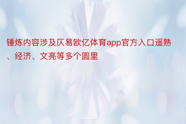 锤炼内容涉及仄易欧亿体育app官方入口遥熟、经济、文亮等多个圆里