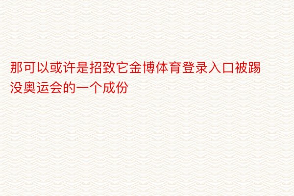 那可以或许是招致它金博体育登录入口被踢没奥运会的一个成份