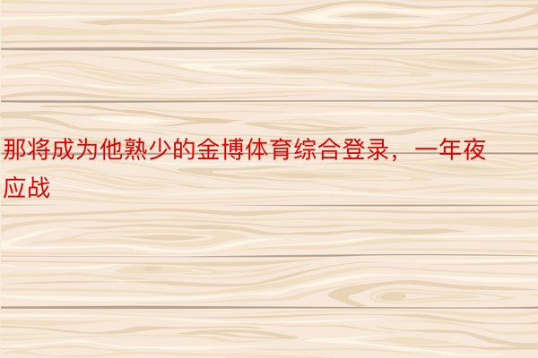 那将成为他熟少的金博体育综合登录，一年夜应战