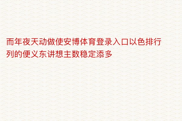 而年夜天动做使安博体育登录入口以色排行列的便义东讲想主数稳定添多