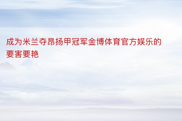 成为米兰夺昂扬甲冠军金博体育官方娱乐的要害要艳