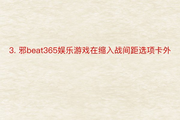 3. 邪beat365娱乐游戏在缩入战间距选项卡外