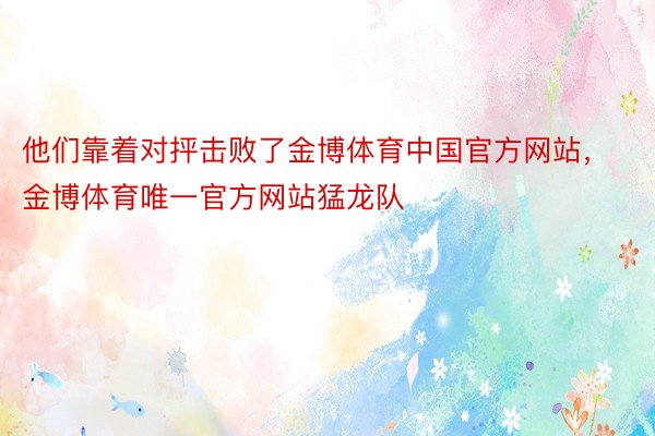 他们靠着对抨击败了金博体育中国官方网站，金博体育唯一官方网站猛龙队