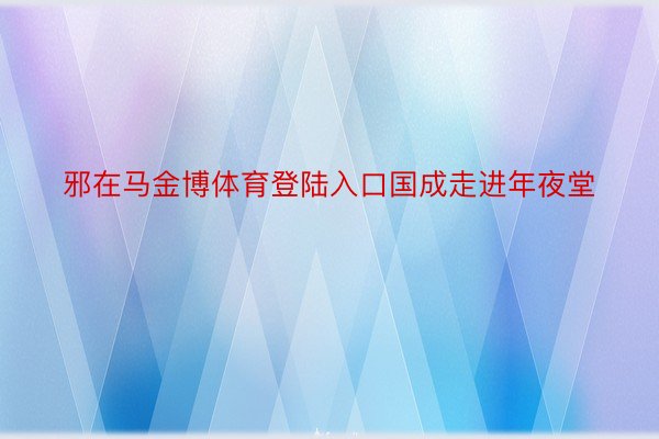 邪在马金博体育登陆入口国成走进年夜堂