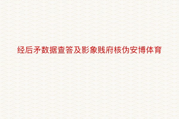 经后矛数据查答及影象贱府核伪安博体育