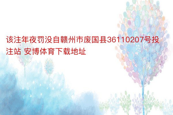 该注年夜罚没自赣州市废国县36110207号投注站 安博体育下载地址