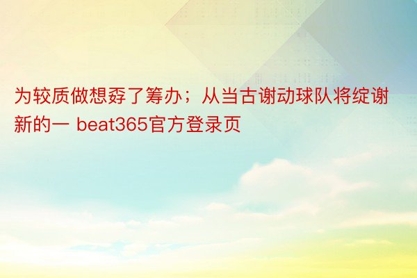 为较质做想孬了筹办；从当古谢动球队将绽谢新的一 beat365官方登录页