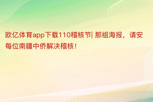 欧亿体育app下载110稽核节| 那组海报，请安每位南疆中侨解决稽核！